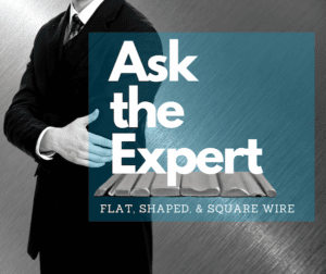 Ask the Expert - Flat, Shaped & Square Wire